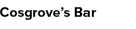 Cosgrove’s Bar