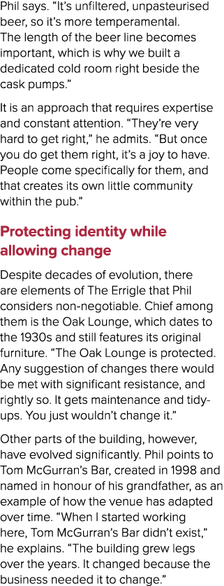 Phil says. “It’s unfiltered, unpasteurised beer, so it’s more temperamental. The length of the beer line becomes impo...