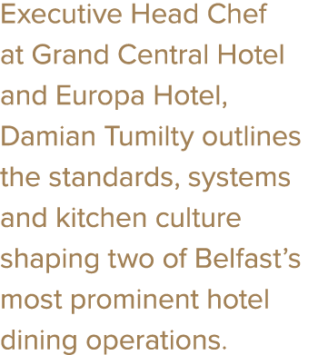 Executive Head Chef at Grand Central Hotel and Europa Hotel, Damian Tumilty outlines the standards, systems and kitch...