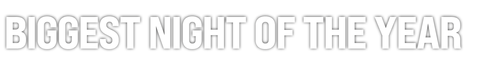 BIGGEST NIGHT OF THE YEAR