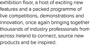 exhibition floor, a host of exciting new features and a packed programme of live competitions, demonstrations and inn...
