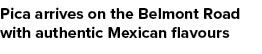 Pica arrives on the Belmont Road with authentic Mexican flavours