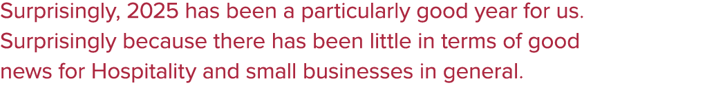 Surprisingly, 2025 has been a particularly good year for us. Surprisingly because there has been little in terms of g...