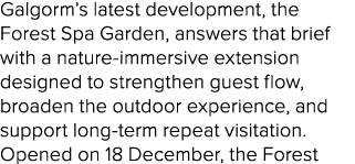 Galgorm’s latest development, the Forest Spa Garden, answers that brief with a nature immersive extension designed to...