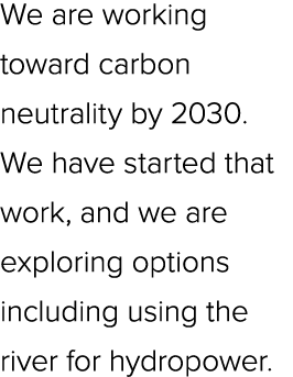 We are working toward carbon neutrality by 2030. We have started that work, and we are exploring options including us...