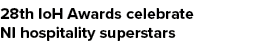 28th IoH Awards celebrate NI hospitality superstars