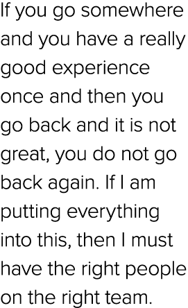 If you go somewhere and you have a really good experience once and then you go back and it is not great, you do not g...