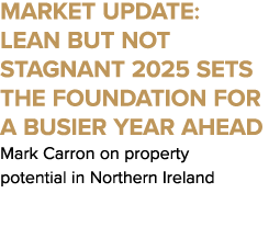 MARKET UPDATE: LEAN BUT NOT STAGNANT 2025 SETS THE FOUNDATION FOR A BUSIER YEAR AHEAD Mark Carron on property potenti...