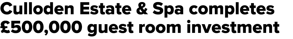 Culloden Estate & Spa completes £500,000 guest room investment