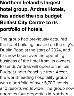 Northern Ireland’s largest hotel group, Andras Hotels, has added the ibis budget Belfast City Centre to its portfolio...