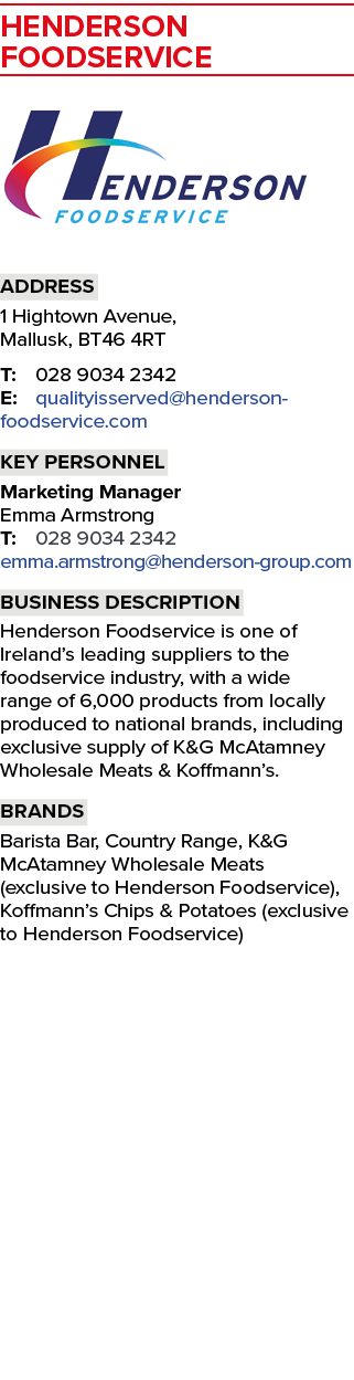 Henderson Foodservice ￼ Address 1 Hightown Avenue, Mallusk, BT46 4RT T: 028 9034 2342 E: qualityisserved@henderson fo...