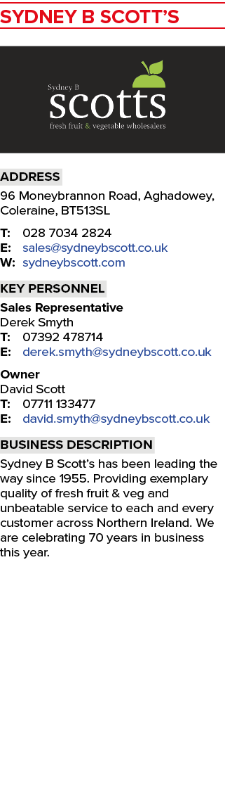 SYDNEY B SCOTT’S ￼ Address 96 Moneybrannon Road, Aghadowey, Coleraine, BT513SL T: 028 7034 2824 E: sales@sydneybscott...