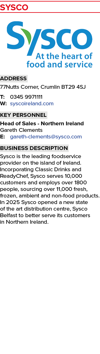 SYSCO ￼ Address 77Nutts Corner, Crumlin BT29 4SJ T: 0345 9971111 W: syscoireland.com Key personnel Head of Sales Nort...