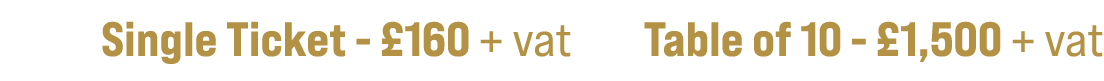 Single Ticket £160 + vat | Table of 10 £1,500 + vat 