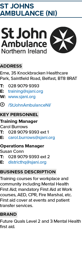 sT JOHNS AMBULANCE (NI) ￼ Address Erne, 35 Knockbracken Healthcare Park, Saintfield Road, Belfast, BT8 8RAT T: 028 90...