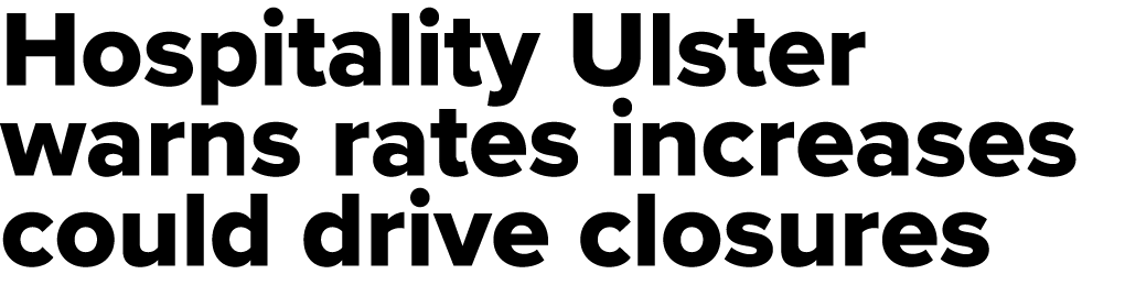 Hospitality Ulster warns rates increases could drive closures