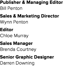 Publisher & Managing Editor Bill Penton Sales & Marketing Director Wynn Penton Editor Chloe Murray Sales Manager Bren...