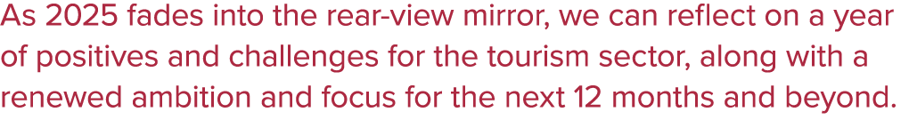 As 2025 fades into the rear view mirror, we can reflect on a year of positives and challenges for the tourism sector,...